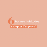 6 bonnes habitudes à adopter d'urgence !