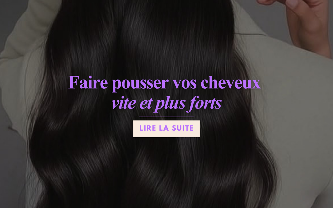 Faire pousser vos cheveux vite et plus forts