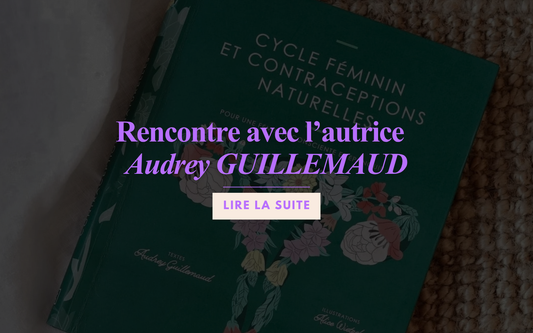 Cycle féminin et contraceptions naturelles, rencontre avec Audrey GUILLEMAUD