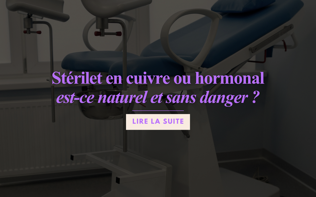 Le stérilet (cuivre et hormonal) : est-ce naturel et sans danger?