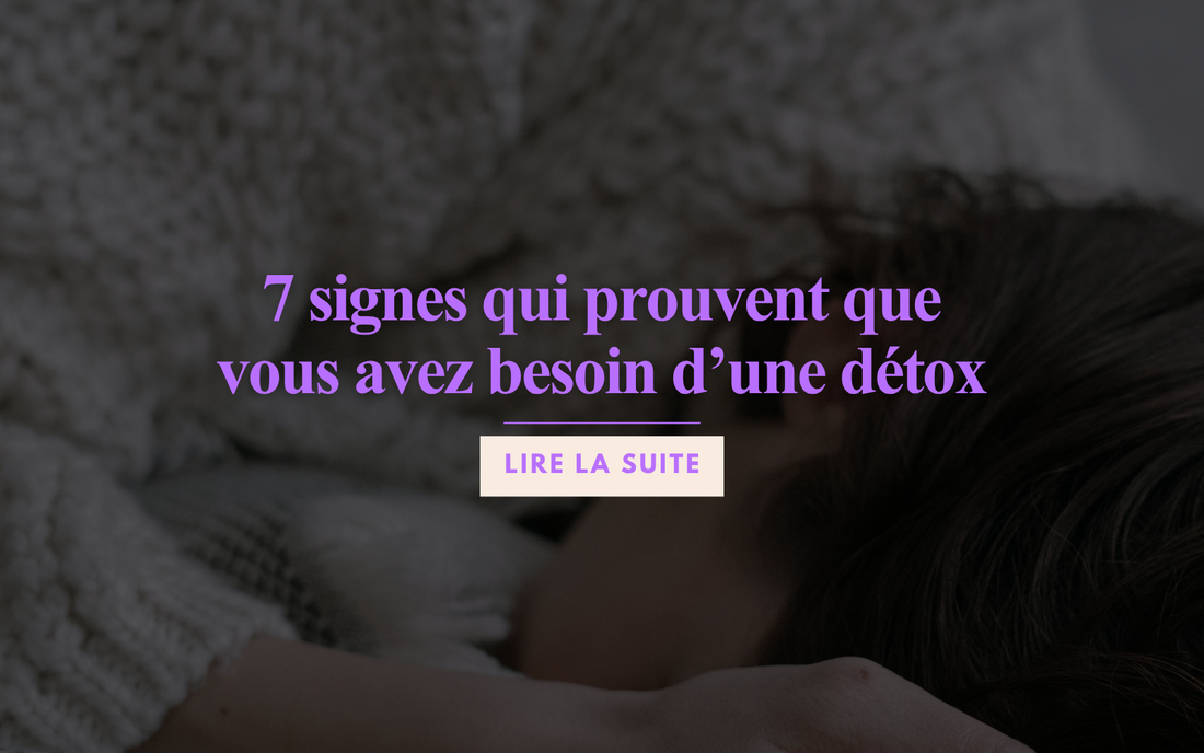 7 signes qui prouvent que vous avez besoin d’une detox 
